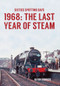 Sixties Spotting Days 1968 The Last Year of Steam by Kevin Derrick, 9781445660615