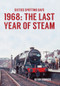 Sixties Spotting Days 1968 The Last Year of Steam by Kevin Derrick, 9781445660615