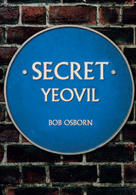 Secret Yeovil by Bob Osborn, 9781445674902