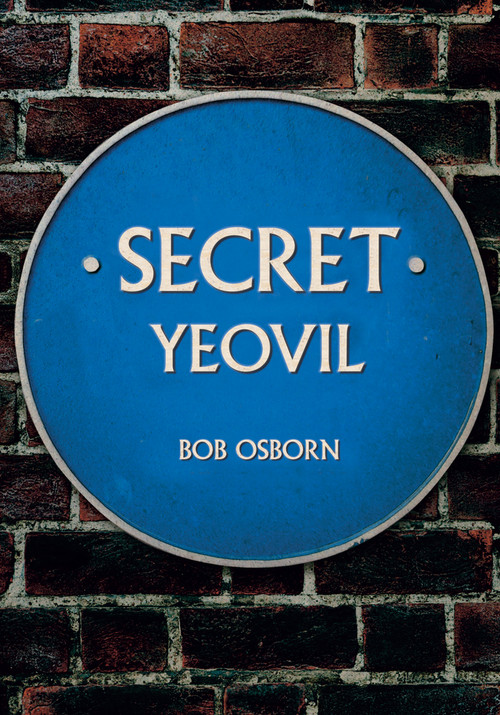 Secret Yeovil by Bob Osborn, 9781445674902