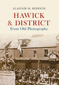 Hawick & District From Old Photographs by Alastair M. Redpath, 9781445647524