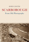 Scarborough From Old Photographs by Robin Lidster, 9781445672922