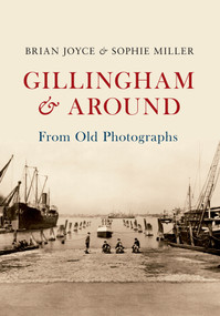 Gillingham & Around From Old Photographs by Brian Joyce, Sophie Miller, 9781445632971