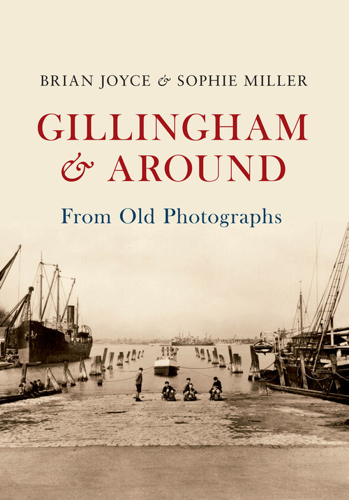 Gillingham & Around From Old Photographs by Brian Joyce, Sophie Miller, 9781445632971