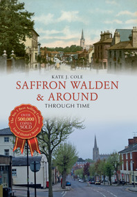 Saffron Walden & Around Through Time by Kate J. Cole, 9781445644936
