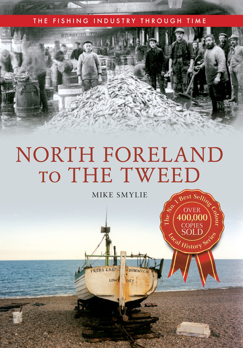 North Foreland to The Tweed The Fishing Industry Through Time by Mike Smylie, 9781445614564