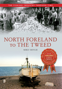 North Foreland to The Tweed The Fishing Industry Through Time by Mike Smylie, 9781445614564