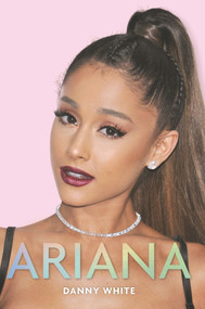Ariana (The Biography) by Danny White, 9781782438854