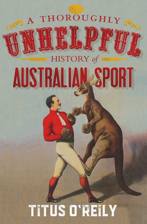 A Thoroughly Unhelpful History of Australian Sport by Titus O'Reily, 9780143785217