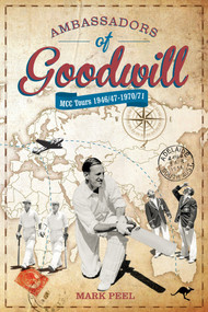 Ambassadors of Goodwill (MCC tours 1946/47-1970/71) by Mark Peel, 9781785313806
