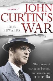 John Curtin's War (The Coming of War in the Pacific, and Reinventing Australia) by John Edwards, 9780670073474