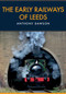 The Early Railways of Leeds by Anthony Dawson, 9781445667805