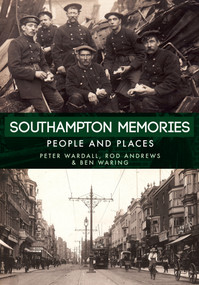 Southampton Memories (People and Places) by Peter Wardall, Rod Andrews, Ben Waring, 9781445677439
