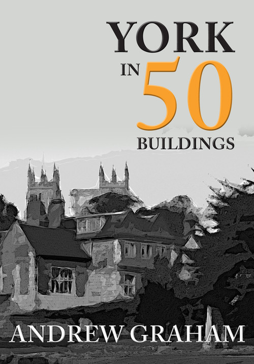 York in 50 Buildings by Andrew Graham, 9781445674087