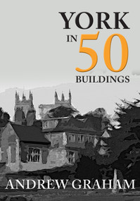 York in 50 Buildings by Andrew Graham, 9781445674087