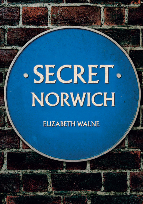 Secret Norwich by Elizabeth Walne, 9781445676425