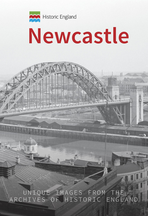 Historic England: Newcastle (Unique Images from the Archives of Historic England) by Paul Perry, Historic England, 9781445681252