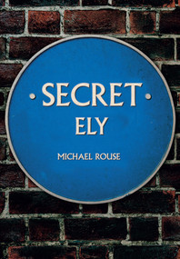 Secret Ely by Michael Rouse, 9781445675886