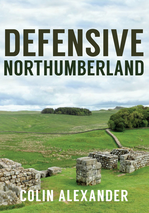 Defensive Northumberland by Colin Alexander, 9781445672281