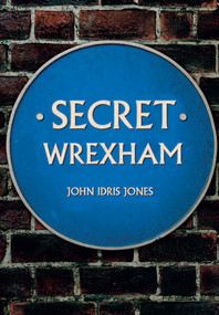 Secret Wrexham by John Idris Jones, 9781445677002