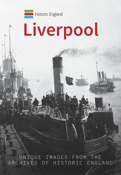 Historic England: Liverpool (Unique Images from the Archives of Historic England) by Hugh Hollinghurst, Historic England, 9781445681238
