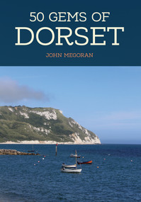 50 Gems of Dorset (The History & Heritage of the Most Iconic Places) by John Megoran, 9781445673509
