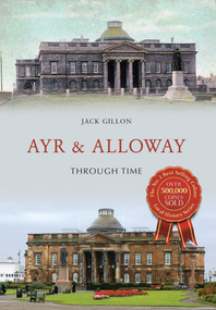 Ayr & Alloway Through Time by Jack Gillon, 9781445676142