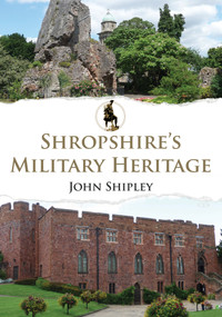 Shropshire's Military Heritage by John Shipley, 9781445678092