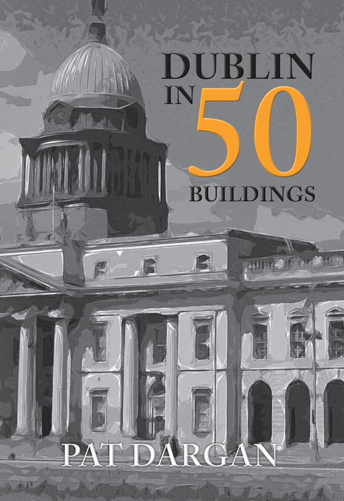 Dublin in 50 Buildings by Pat Dargan, 9781445677736