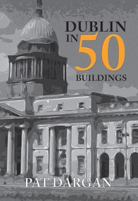 Dublin in 50 Buildings by Pat Dargan, 9781445677736