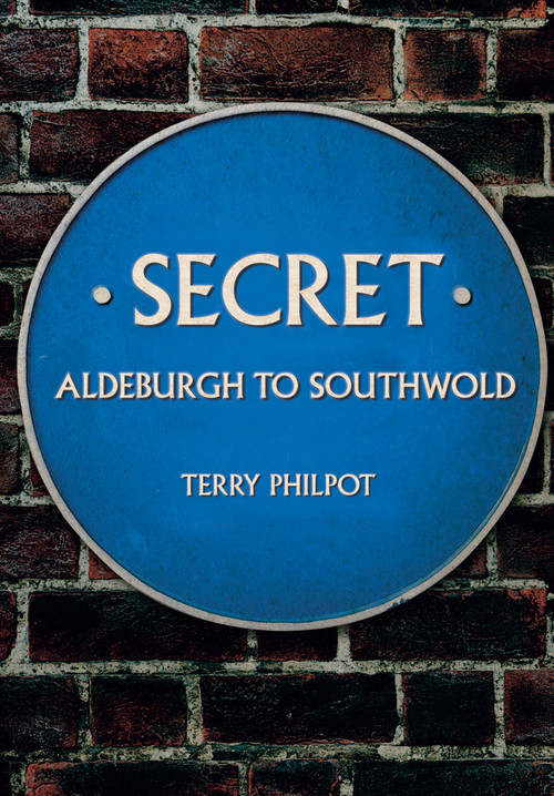 Secret Aldeburgh to Southwold by Terry Philpot, 9781445674063
