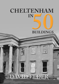 Cheltenham in 50 Buildings by David Elder, 9781445673202