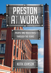 Preston at Work (People and Industries Through the Years) by Keith Johnson, 9781445669540