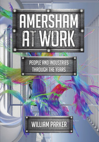 Amersham at Work (People and Industries Through the Years) by William Parker, 9781445674827