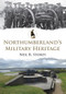 Northumberland's Military Heritage by Neil R. Storey, 9781445673240
