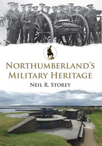 Northumberland's Military Heritage by Neil R. Storey, 9781445673240