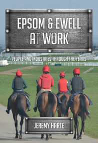 Epsom & Ewell At Work (People and Industries Through the Years) by Jeremy Harte, 9781445672588