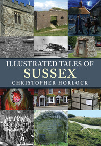 Illustrated Tales of Sussex by Christopher Horlock, 9781445678993