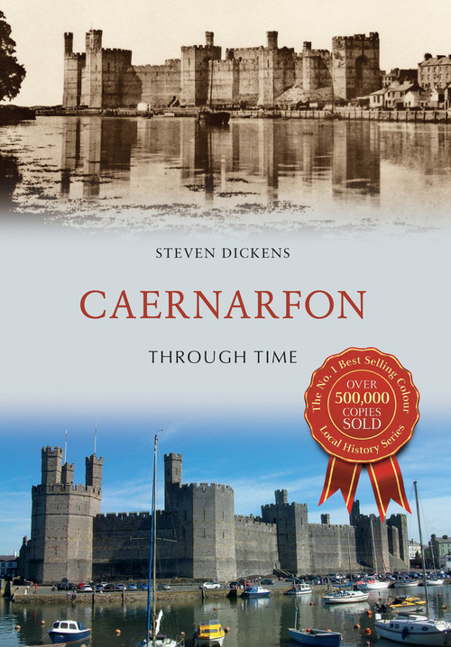 Caernarfon Through Time by Steven Dickens, 9781445640679