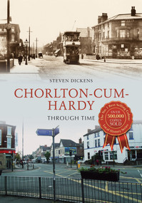 Chorlton-cum-Hardy Through Time by Steven Dickens, 9781445647685