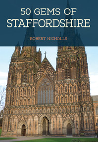 50 Gems of Staffordshire (The History & Heritage of the Most Iconic Places) by Robert Nicholls, 9781445675749