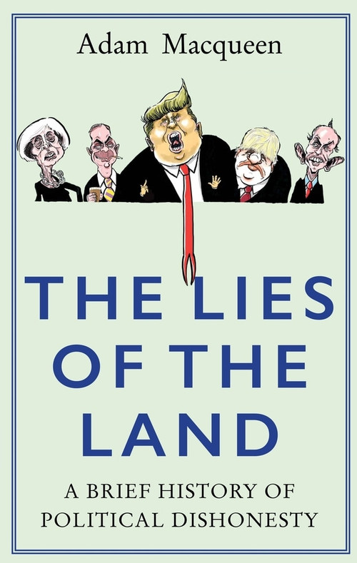 The Lies of the Land (An Honest History of Political Deceit) by Adam Macqueen, 9781786492494