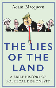 The Lies of the Land (An Honest History of Political Deceit) by Adam Macqueen, 9781786492494
