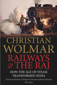 Railways and The Raj (How the Age of Steam Transformed India) by Christian Wolmar, 9780857890641