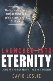 Launched into Eternity (Public Executions in Scotland) by David Leslie, 9781785301377