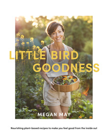 Little Bird Goodness (Nourishing Plant-Based Recipes to Make You Feel Good from the Inside Out) by Megan May, 9780143770886