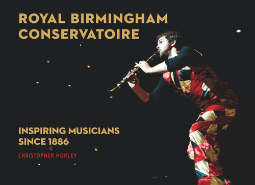 Royal Birmingham Conservatoire (Inspiring Musicians Since 1886) by Christopher Morley, 9781783963195