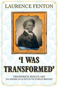 'I Was Transformed' Frederick Douglass (An American Slave in Victorian Britain) by Laurence Fenton, 9781445670195