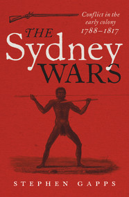 The Sydney Wars (Conflict in the early colony, 1788-1817) by Stephen Gapps, 9781742232140