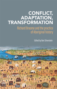 Conflict, adaptation, transformation (Richard Broome and the practice of Aboriginal history) by Ben Silverstein, 9781925302530